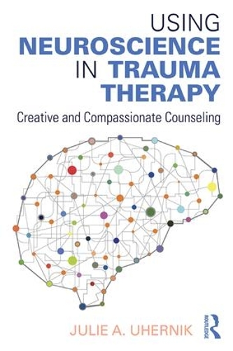 Бумажная книга «Using Neuroscience in Trauma Therapy: Creative and Compassionate Counseling», автор Джули А. Ухерник - фото №1