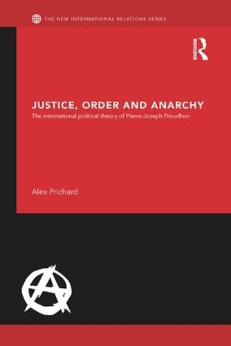 Бумажная книга «Justice, Order and Anarchy: The International Political Theory of Pierre-Joseph Proudhon», автор Алекс Причард - фото №1