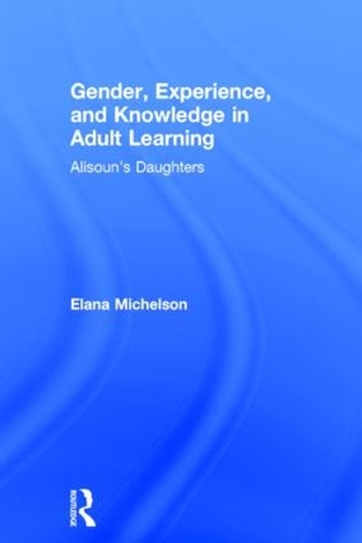 Бумажная книга «Gender, Experience, and Knowledge in Adult Learning: Alisoun’s Daughters», автор Элана Михельсон - фото №1