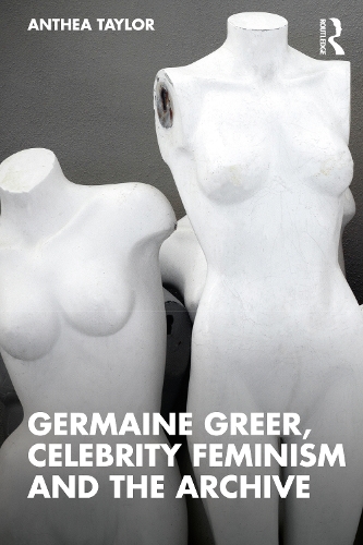 Бумажная книга «Germaine Greer, Celebrity Feminism and the Archive», автор Антея Тейлор - фото №1