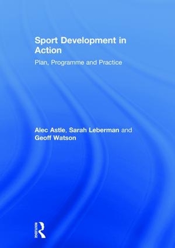 Бумажная книга «Sport Development in Action: Plan, Programme and Practice», авторов Алек Астл, Джефф Уотсон, Сара Леберман - фото №1