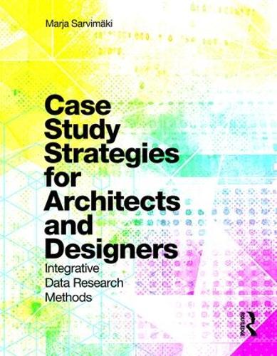 Паперова книга «Case Study Strategies for Architects and Designers: Integrative Data Research Methods», автор Мар'я Сарвімякі - фото №1