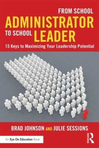 Бумажная книга «From School Administrator to School Leader: 15 Keys to Maximizing Your Leadership Potential», авторов Брэд Джонсон, Джули Сессионс - фото №1