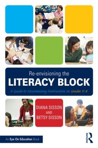 Паперова книга «Re-envisioning the Literacy Block: A Guide to Maximizing Instruction in Grades K-8», авторів Бетсі Сіссон, Діана Сіссон - фото №1