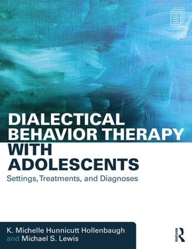 Бумажная книга «Dialectical Behavior Therapy with Adolescents: Settings, Treatments, and Diagnoses», авторов К. Мишель Ханникатт Холленбоу, Майкл С. Льюис - фото №1