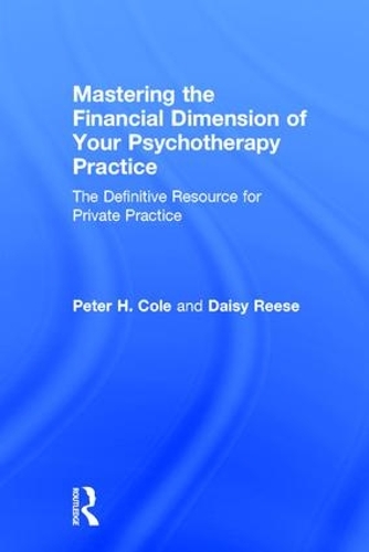 Бумажная книга «Mastering the Financial Dimension of Your Psychotherapy Practice: The Definitive Resource for Private Practice», авторов Дейзи Риз, Питер Х. Коул - фото №1