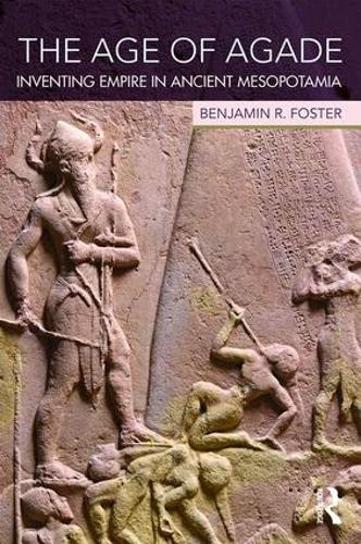 Бумажная книга «The Age of Agade: Inventing Empire in Ancient Mesopotamia», автор Бенджамин Р. Фостер - фото №1