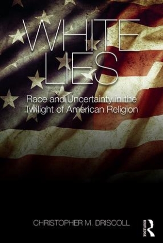 Бумажная книга «White Lies: Race and Uncertainty in the Twilight of American Religion», автор Кристофер М. Дрисколл - фото №1