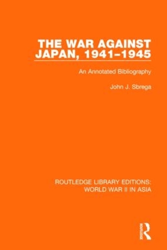 Бумажная книга «The War Against Japan, 1941-1945 (RLE World War II in Asia): An Annotated Bibliography», автор Джон Дж. Сбрега - фото №1