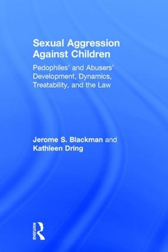 Паперова книга «Sexual Aggression Against Children: Pedophiles’ and Abusers' Development, Dynamics, Treatability, and the Law», авторів Джером Блекман, Кетлін Дрінг - фото №1