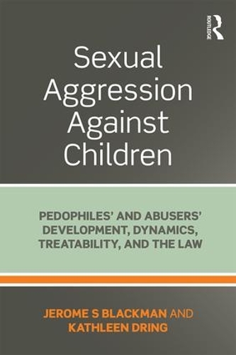 Паперова книга «Sexual Aggression Against Children: Pedophiles’ and Abusers' Development, Dynamics, Treatability, and the Law», авторів Джером Блекман, Кетлін Дрінг - фото №1