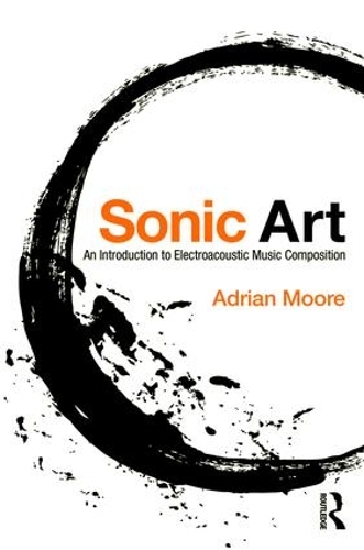 Бумажная книга «Sonic Art: An Introduction to Electroacoustic Music Composition», автор Адриан Мур - фото №1