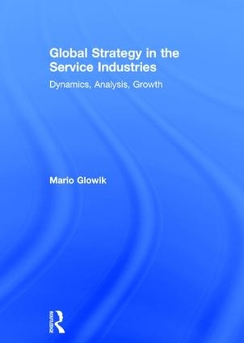 Бумажная книга «Global Strategy in the Service Industries: Dynamics, Analysis, Growth», автор Марио Гловик - фото №1