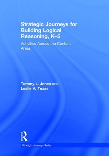 Бумажная книга «Strategic Journeys for Building Logical Reasoning, K-5: Activities Across the Content Areas», авторов Лесли Техас, Тэмми Джонс - фото №1
