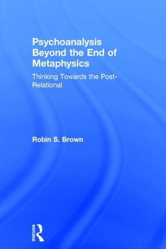 Бумажная книга «Psychoanalysis Beyond the End of Metaphysics: Thinking Towards the Post-Relational», автор Робин Браун - фото №1