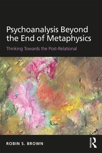 Бумажная книга «Psychoanalysis Beyond the End of Metaphysics: Thinking Towards the Post-Relational», автор Робин Браун - фото №1