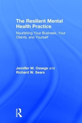 Бумажная книга «The Resilient Mental Health Practice: Nourishing Your Business, Your Clients, and Yourself», авторов Дженнифер М. Осеге, Ричард В. Сирс - фото №1