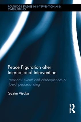 Бумажная книга «Peace Figuration after International Intervention: Intentions, Events and Consequences of Liberal Peacebuilding», автор Гезим Висока - фото №1