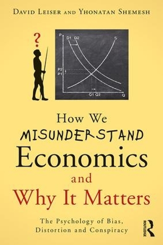 Бумажная книга «How We Misunderstand Economics and Why it Matters: The Psychology of Bias, Distortion and Conspiracy», авторов Дэвид Лейзер, Ихонатан Шемеш - фото №1