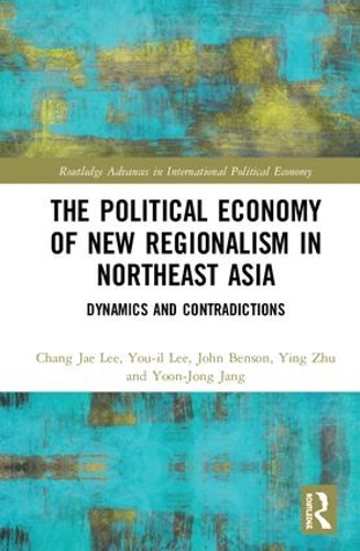 Бумажная книга «The Political Economy of New Regionalism in Northeast Asia: Dynamics and Contradictions», авторов Чан Чжэ Ли, Джон Бенсон, Инь Чжу, Юн Чон Чжан, Ю-иль Ли - фото №1