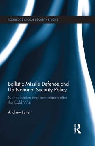 [object Object] «Ballistic Missile Defence and US National Security Policy: Normalisation and Acceptance after the Cold War», автор Ендрю Футтер - фото №1