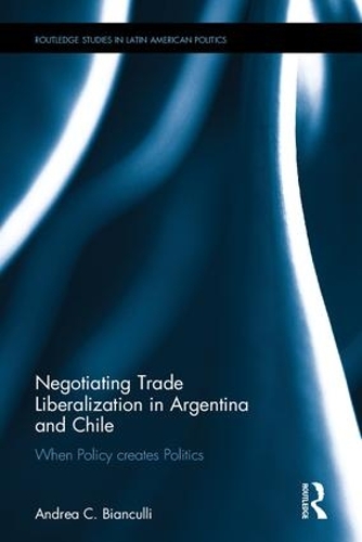 Паперова книга «Negotiating Trade Liberalization in Argentina and Chile: When Policy creates Politics», автор Андреа К. Б'янкуллі - фото №1