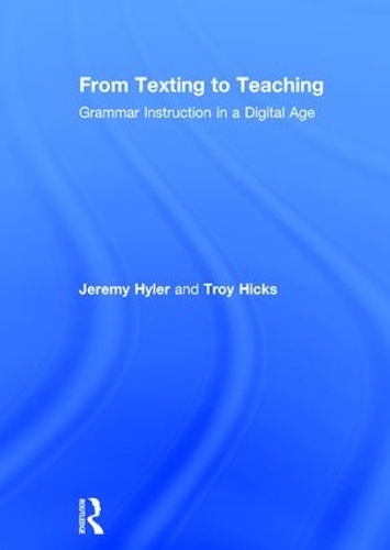Паперова книга «From Texting to Teaching: Grammar Instruction in a Digital Age», авторів Джеремі Хайлер, Трой Хікс - фото №1
