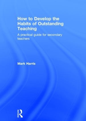Бумажная книга «How to Develop the Habits of Outstanding Teaching: A practical guide for secondary teachers», автор Марк Харрис - фото №1