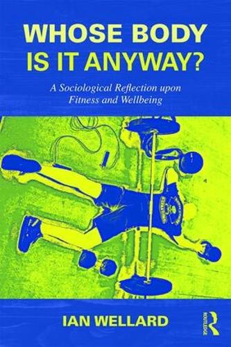 Бумажная книга «Whose Body is it Anyway?: A sociological reflection upon fitness and wellbeing», автор Ян Веллард - фото №1