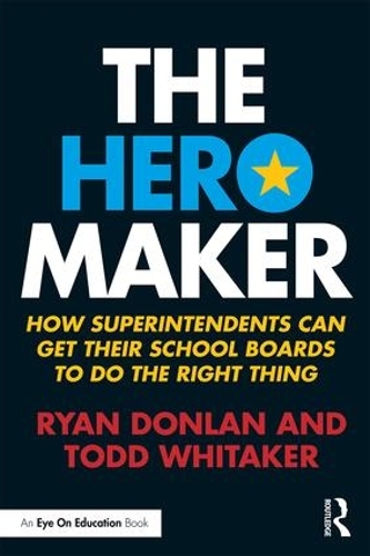 Бумажная книга «The Hero Maker: How Superintendents Can Get their School Boards to Do the Right Thing», авторов Райан Донлан, Тодд Уитакер - фото №1