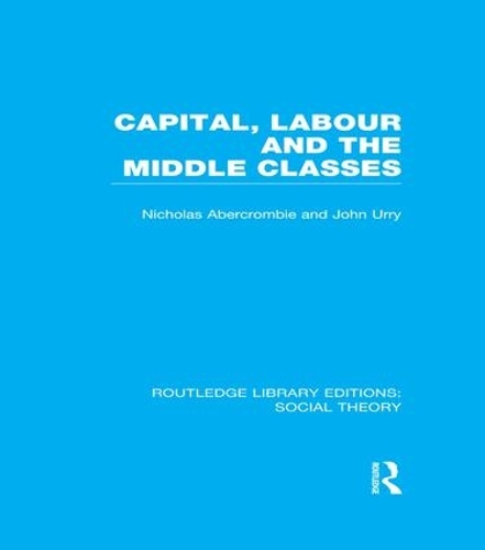 Бумажная книга «Capital, Labour and the Middle Classes (RLE Social Theory)», авторов Джон Урри, Николас Аберкромби - фото №1