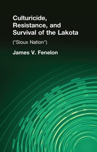Бумажная книга «Culturicide, Resistance, and Survival of the Lakota: (Sioux Nation)», автор Джеймс В. Фенелон - фото №1