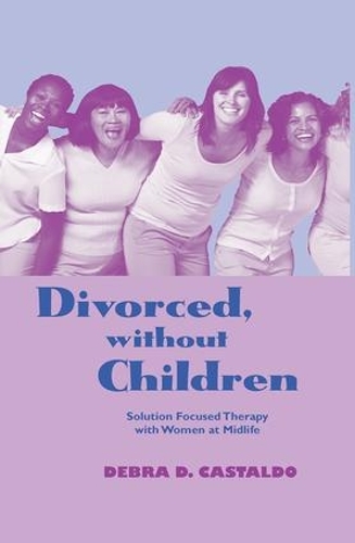 Паперова книга «Divorced, without Children: Solution Focused Therapy with Women at Midlife», автор Дебра Д. Кастальдо - фото №1