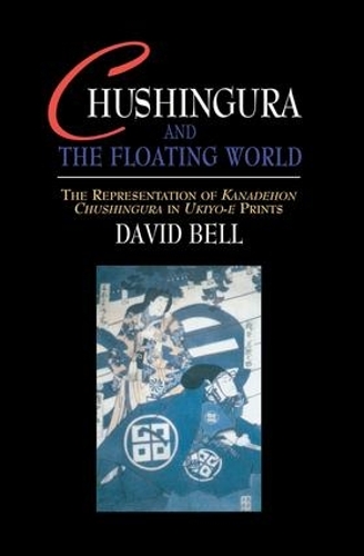 Бумажная книга «Chushingura and the Floating World: The Representation of Kanadehon Chushingura in Ukiyo-e Prints», автор Дэвид Белл - фото №1