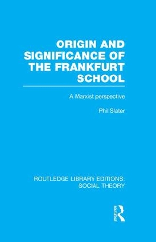Бумажная книга «Origin and Significance of the Frankfurt School (RLE Social Theory): A Marxist Perspective», автор Фил Слейтер - фото №1