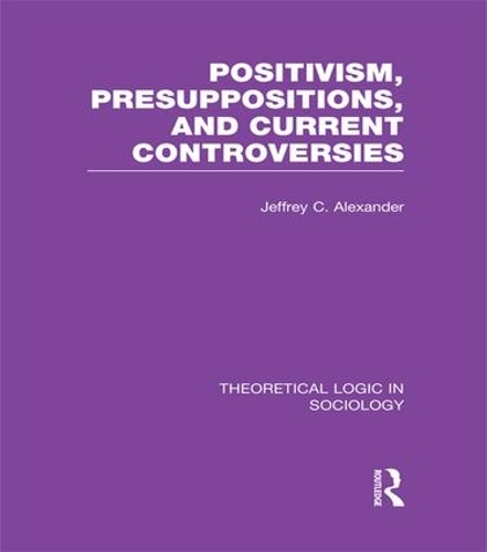 Бумажная книга «Positivism, Presupposition and Current Controversies  (Theoretical Logic in Sociology)», автор Джеффри Александр - фото №1