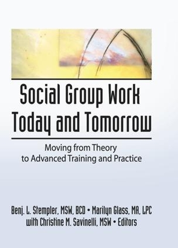 Бумажная книга «Social Group Work Today and Tomorrow: Moving From Theory to Advanced Training and Practice», авторов Бенджамин Л Стемплер, Мэрилин Гласс - фото №1