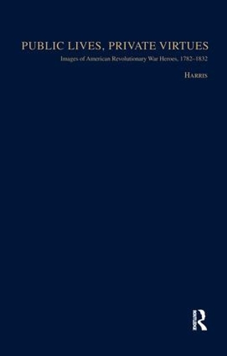 Бумажная книга «Public Lives, Private Virtues: Images of American Revolutionary War Heroes, 1782-1832», автор Кристофер Харрис - фото №1