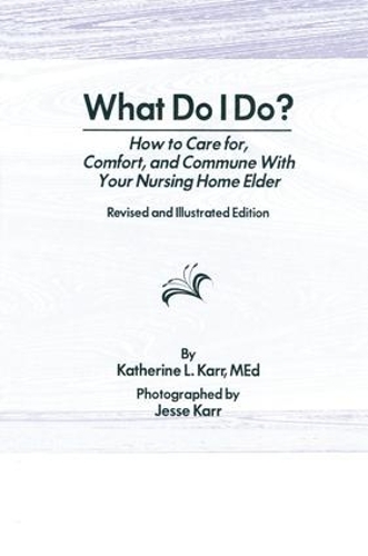 Бумажная книга «What Do I Do?: How to Care for, Comfort, and Commune With Your Nursing Home Elder, Revised and Illustrated Edition», авторов Джесс Карр, Кэтрин Карр - фото №1