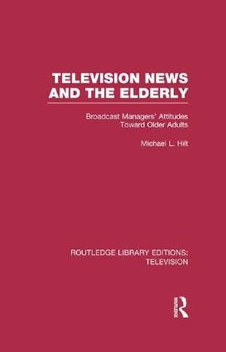 Бумажная книга «Television News and the Elderly: Broadcast Managers' Attitudes Toward Older Adults», автор Майкл Л. Хилт - фото №1