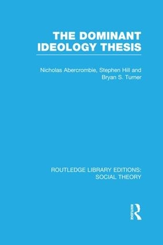 Бумажная книга «The Dominant Ideology Thesis (RLE Social Theory)», авторов Брайан С. Тернер, Николас Аберкромби, Стивен Хилл - фото №1