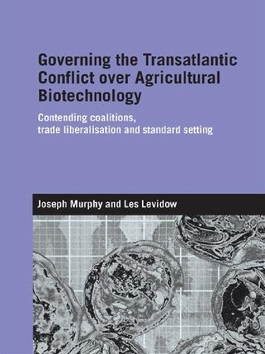 [object Object] «Governing the Transatlantic Conflict over Agricultural Biotechnology: Contending Coalitions, Trade Liberalisation and Standard Setting», авторов Джозеф Мерфи, Лес Левидоу - фото №1