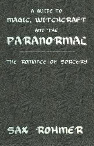 Бумажная книга «A Guide to Magic, Witchcraft and the Paranormal: The Romance of Sorcery», автор Сакс Ромер - фото №1