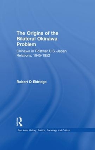 Бумажная книга «The Origins of the Bilateral Okinawa Problem: Okinawa in Postwar US-Japan Relations, 1945-1952», автор Роберт Д. Элдридж - фото №1