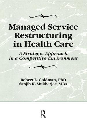 Бумажная книга «Managed Service Restructuring in Health Care: A Strategic Approach in a Competitive Environment», авторов Роберт Л. Голдман, Санджиб К Мукерджи, Уильям Уинстон - фото №1