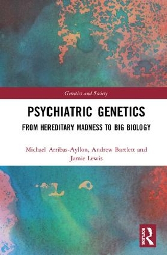 Бумажная книга «Psychiatric Genetics: From Hereditary Madness to Big Biology», авторов Эндрю Бартлетт, Джейми Льюис, Майкл Аррибас-Айлон - фото №1