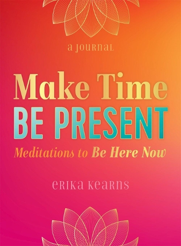 Паперова книга «Make Time, Be Present: Meditations to Be Here Now», автор Еріка Кернс - фото №1