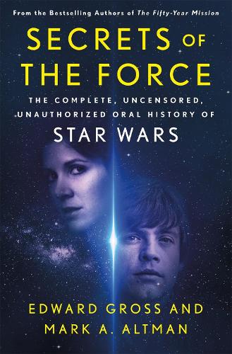 Бумажная книга «Secrets of the Force: The Complete, Uncensored, Unauthorized Oral History of Star Wars», авторов Эдвард Гросс, Марк А. Альтман - фото №1