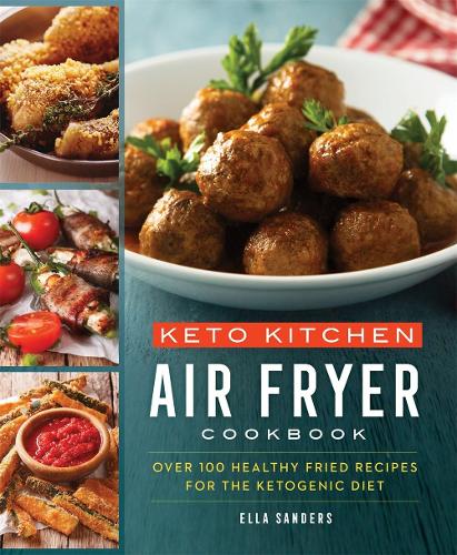 Бумажная книга «Keto Kitchen: Air Fryer Cookbook: Over 100 Healthy Fried Recipes for the Ketogenic Diet», автор Элла Сандерс - фото №1