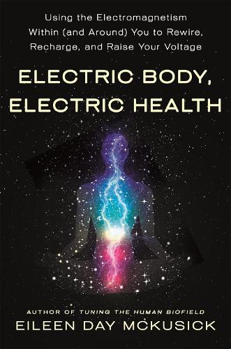 Бумажная книга «Electric Body, Electric Health: Using the Electromagnetism Within (and Around) You to Rewire, Recharge, and Raise Your Voltage», автор Эйлин Дэй МакКьюсик - фото №1